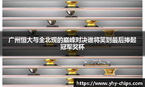 广州恒大与全北现的巅峰对决谁将笑到最后捧起冠军奖杯
